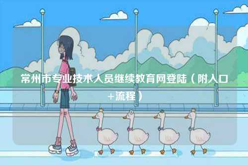 常州市專業(yè)技術人員繼續(xù)教育網(wǎng)登陸（附入口+流程）-圖1