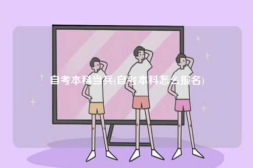 自考本科當(dāng)兵(自考本科怎么報(bào)名)-圖1