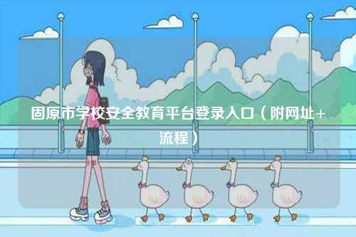 固原市學校安全教育平臺登錄入口（附網(wǎng)址+流程）-圖1
