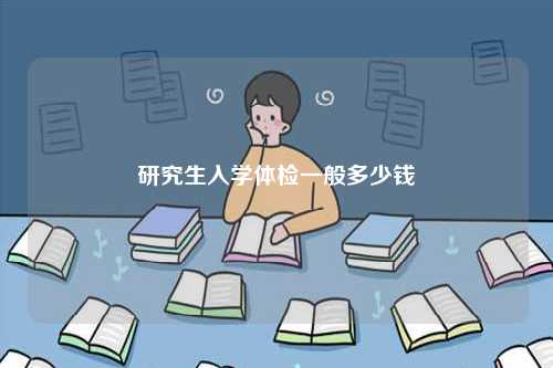 研究生入學(xué)體檢一般多少錢-圖1