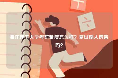 浙江理工大學(xué)考研難度怎么樣？復(fù)試刷人厲害嗎？-圖1