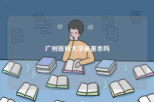 廣州醫(yī)科大學是重本嗎-圖1