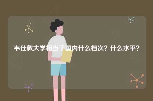 韋仕敦大學(xué)相當(dāng)于國(guó)內(nèi)什么檔次？什么水平？-圖1
