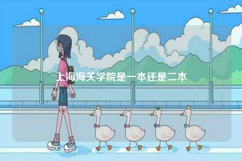 上海海關(guān)學(xué)院是一本還是二本-圖1