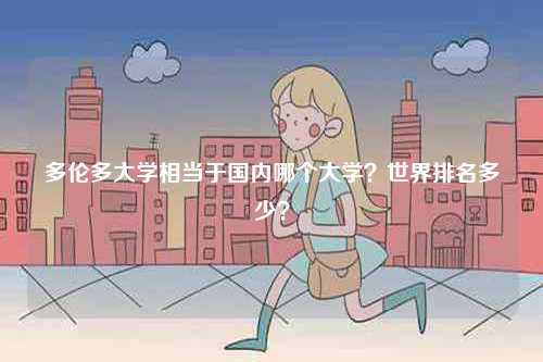 多倫多大學(xué)相當(dāng)于國內(nèi)哪個(gè)大學(xué)？世界排名多少？-圖1
