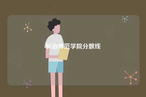長(zhǎng)治師范學(xué)院分?jǐn)?shù)線-圖1