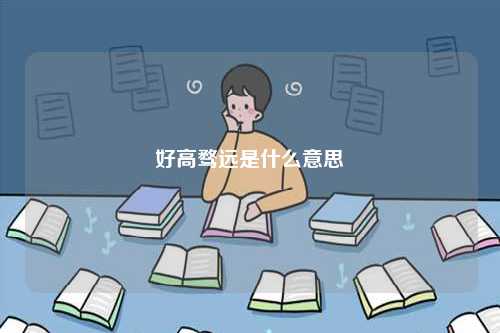 好高騖遠(yuǎn)是什么意思-圖1